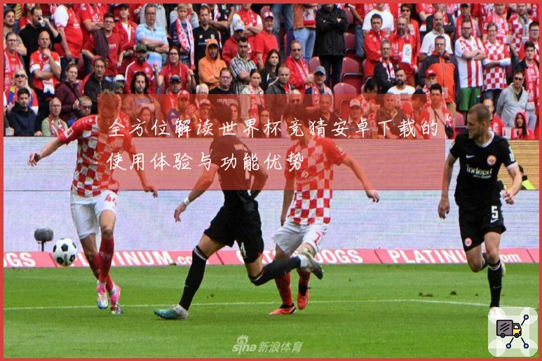 全方位解读世界杯竞猜安卓下载的使用体验与功能优势