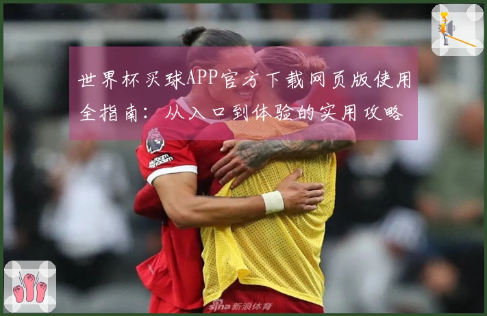 世界杯买球APP官方下载网页版使用全指南：从入口到体验的实用攻略