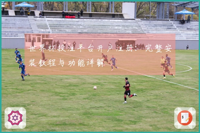 世界杯投注平台开户注册：完整安装教程与功能详解