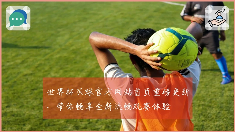 世界杯买球官方网站首页重磅更新，带你畅享全新流畅观赛体验