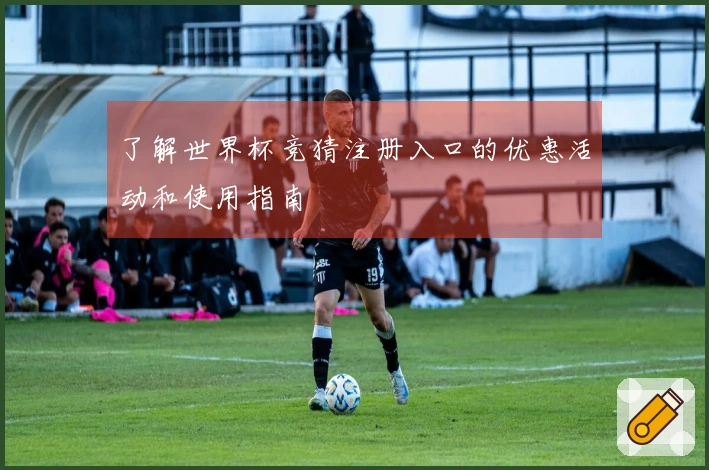 了解世界杯竞猜注册入口的优惠活动和使用指南