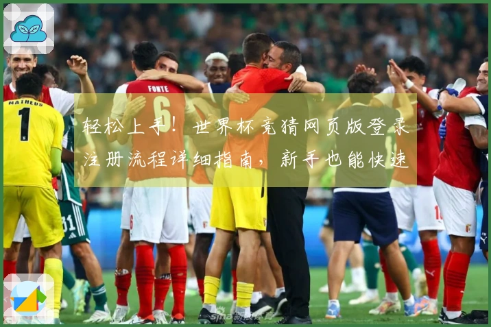 轻松上手!世界杯竞猜网页版登录注册流程详细指南,新手也能快速参与